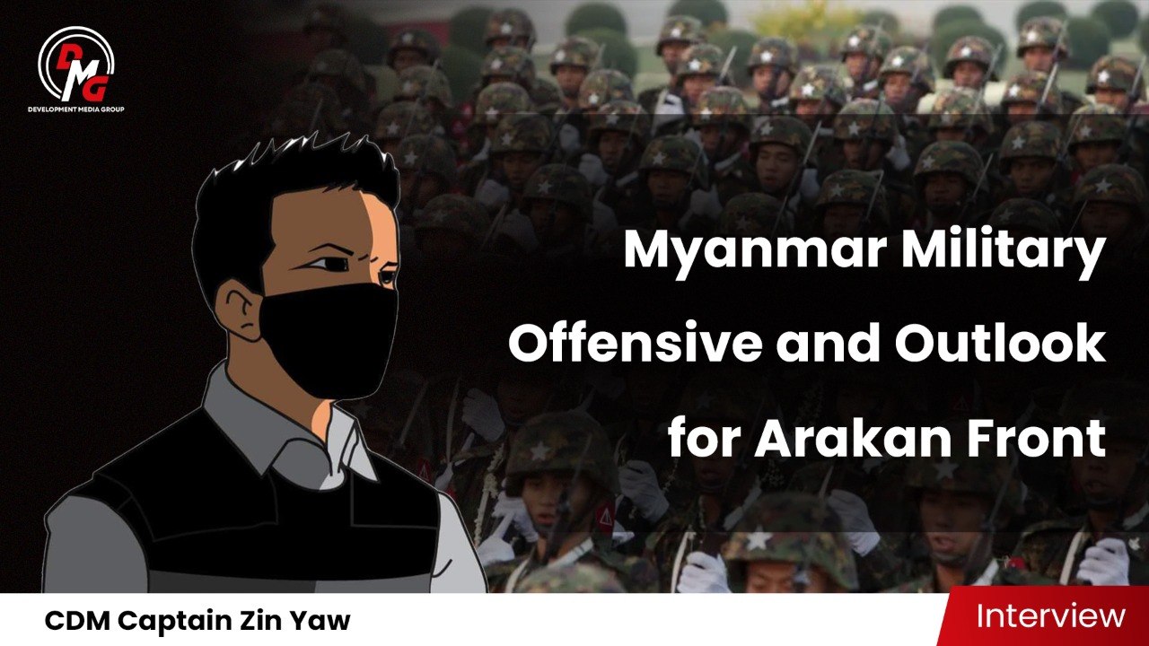 DMG Interview: Myanmar Military Offensive and Outlook for Arakan Front